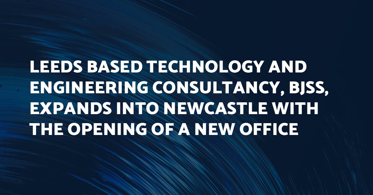 Leeds based technology and engineering consultancy, BJSS, expands into Newcastle with the opening of a new office